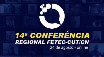 Fetec-CUT/CN realiza nesta terça 24 a 14ª Conferência Regional dos Bancários, com transmissão ao vivo