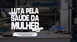 Dia Internacional de Luta pela Saúde da Mulher: reduzir a jornada também é cuidar da saúde