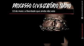 13 de maio: Data de uma liberdade que ainda não existe
