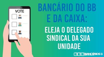 Eleição de delegados sindicais no BB e na Caixa começa nesta quarta (30) e vai até sexta (2). Votação por meio virtual