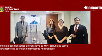 Sindicato dos Bancários do Pará leva ao MPT denúncias sobre fechamento de agências e demissões no Bradesco