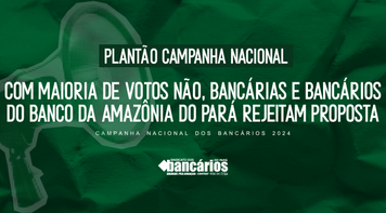 Com maioria de votos NÃO, categoria do Banco da Amazônia rejeita proposta pela empresa e Fenaban