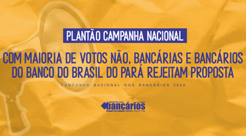Com maioria de votos NÃO, categoria do Banco do Brasil rejeita proposta pela empresa e Fenaban