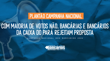 Com maioria de votos NÃO, categoria da Caixa Econômica rejeita proposta pela empresa e Fenaban