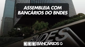 Sindicato convoca bancários do BNDES para assembleia na quinta (08) e live na quarta (07)