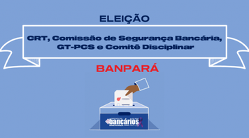 Eleição Comitês Banpará: Reaberto prazo para inscrições conforme edital, confira!