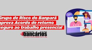 Retorno seguro: Maioria do Grupo de Risco do Banpará aprova acordo