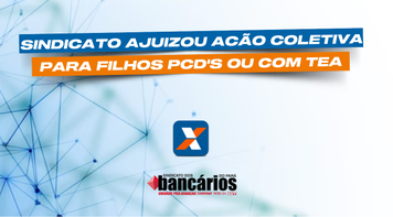 Sindicato ajuizou Acão Coletiva para filhos Pcd’s ou com TEA na Caixa