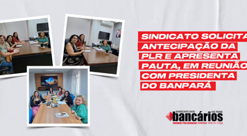 Sindicato solicita antecipação da PLR e apresenta pauta, em reunião com presidenta do Banpará