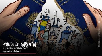 Governo prepara destruição do FGTS