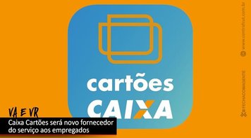 VA e VR dos empregados serão da Caixa Cartões