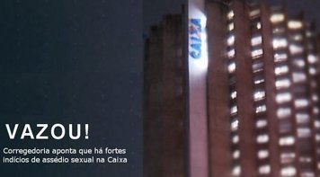Imprensa divulga “relatório secreto” que prova assédio moral e sexual na Caixa