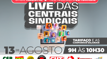 Centrais debatem tarifaço e medidas de proteção do emprego, em live nesta quarta (13)