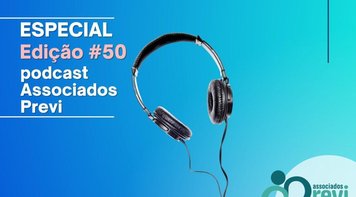 Podcast #50 Associados Previ trata da redução da taxa de carregamento, dos desafios de 2022 e dos nossos direitos