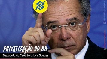 Deputado do PP defende Banco do Brasil e critica Guedes