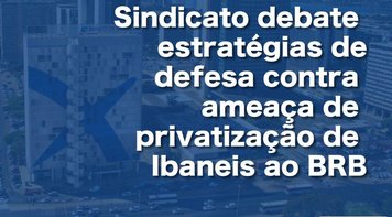 Sindicato faz live nesta terça (29) para debater estratégias contra privatização do BRB
