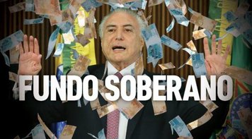 Temer tunga R$ 27 bilhões do Fundo Soberano, a poupança dos brasileiros