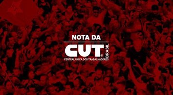 Em nota oficial, CUT exige respeito aos direitos e Lula Livre
