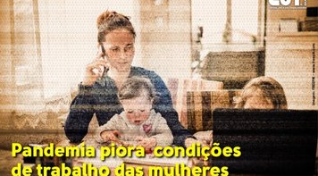 Pandemia piora as condições de trabalho e mulheres pensam em pedir demissão