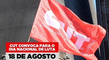 CUT convoca para o dia nacional de luta em 18 de agosto 