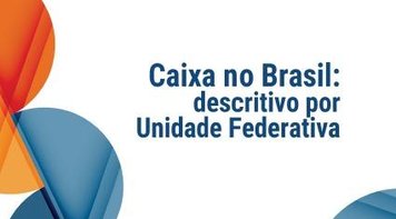 Baixe caderno com informações sobre atuação da Caixa por estado