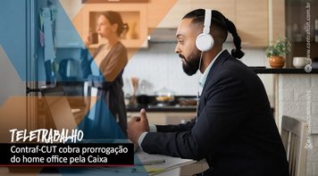 Contraf-CUT cobra prorrogação do teletrabalho na Caixa