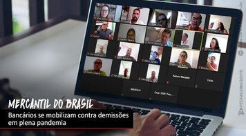 Mercantil do Brasil: Sindicatos se mobilizam contra demissões em plena pandemia