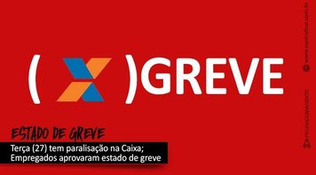 Empregados da Caixa decretam estado de greve e paralisação de 24 horas nesta terça 27