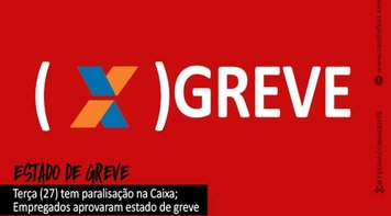 Empregados da Caixa aprovam Estado de Greve e paralisação dia 27