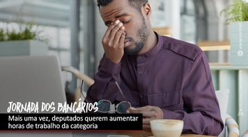 Deputados aprovam MP que pode alterar jornada dos bancários