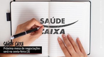 Negociações sobre o Saúde Caixa serão retomadas na sexta-feira 3