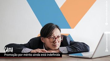 Ainda indefinida, promoção por mérito na Caixa continua a ser discutida nesta sexta 26