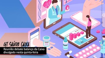 GT Saúde Caixa discutiu balanço da Caixa e custeio do plano nesta quinta-feira (18)