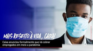 Momento não é de se cobrar metas. Caixa anuncia formalmente que cobrará empregados em meio a pandemia