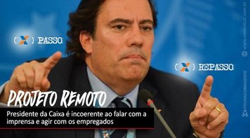Presidente da Caixa é incoerente ao falar sobre Projeto Remoto