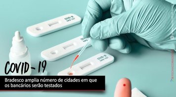 Bradesco amplia número de cidades em que os bancários estão fazendo testes do Covid-19