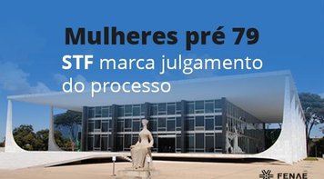 STF marca julgamento do processo Mulheres pré-79 para agosto
