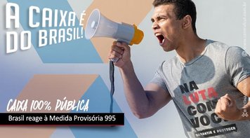 Caixa 100% Pública: O Brasil inteiro é contra a privatização do banco