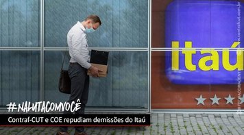 Contraf-CUT e COE Itaú repudiam demissões pelo banco