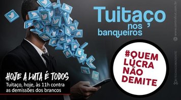Hoje tem tuitaço contra os bancos que demitem descumprindo acordo com a categoria