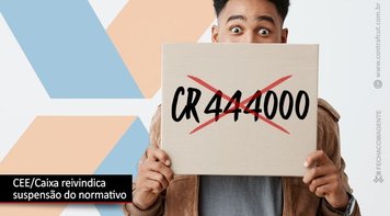 CEE/ Caixa reivindica suspensão do normativo CR 444 000