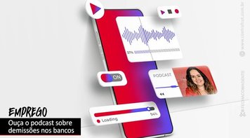 Bancos agravam a crise com as demissões? Ouça o podcast