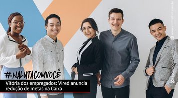 Resultado das cobranças dos empregados, Vired anuncia redução de metas na Caixa