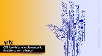 COE Itaú e banco debatem implantação do GERA nesta quarta 17