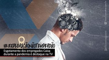 Reportagem de TV evidencia esgotamento dos empregados Caixa na pandemia