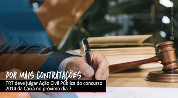 TRT deve julgar Ação Civil Pública do concurso 2014 da Caixa no próximo dia 7