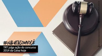 TRT da 10ª Região julga ação civil pública do concurso 2014 da Caixa nesta quarta-feira 7