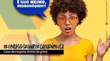 Denúncia: direção da Caixa Econômica Federal desrespeita direito de greve