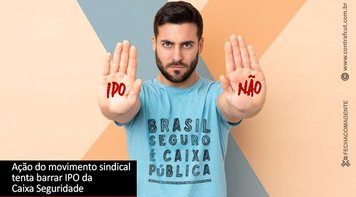 Presidentes da Fetec-CUT/CN e do Sindicato de Brasília entram com Ação Popular na Justiça para barrar IPO da Caixa Seguridade