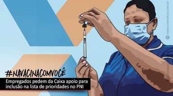 Empregados reivindicam apoio da Caixa pela inclusão na lista de prioritários do PNI